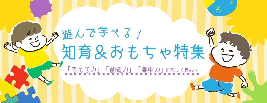 遊んで学べる！知育＆おもちゃ特集